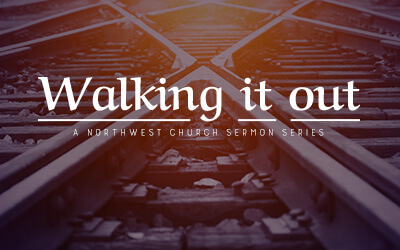 Walking it Out - A Northwest Sermon Series
